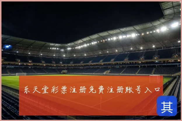 乐天堂彩票注册免费注册账号入口