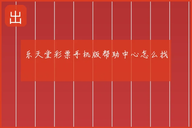 乐天堂彩票手机版帮助中心怎么找