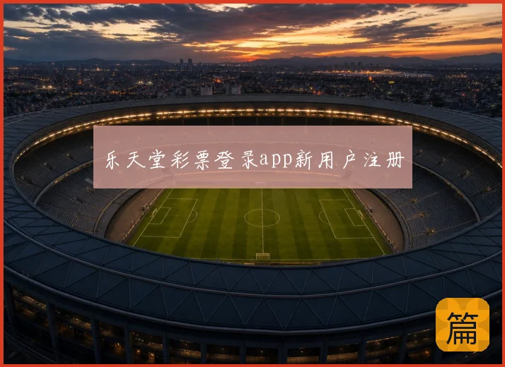 乐天堂彩票登录app新用户注册